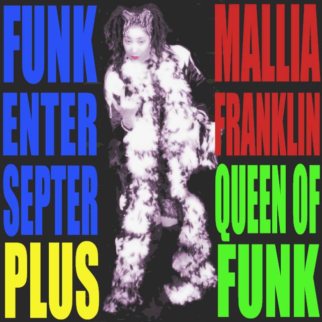 Queen Of Funk 
Mallia Franklin 
Critically Acclaimed SOLO Release
Funkentersepter 2002
Coming Soon!!